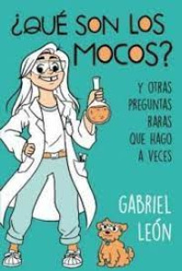 ¿Qué son los mocos? : Y otras preguntas raras que hago a veces