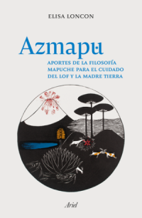 Azmapu : aportes de la filosofía mapuche para el cuidado del lof y la Madre Tierra