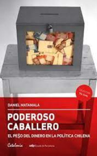 Poderoso caballero : El pe$o del dinero en la política chilena