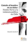 Cántale al hombre en su dolor : Violeta Parra y la violencia política en Chile