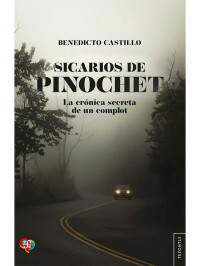 Sicarios de Pinochet : La crónica secreta de un complot