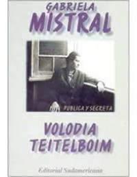 Gabriela Mistral pública y secreta : Truenos y silencios en la vida del primer Nobel latinoamericano