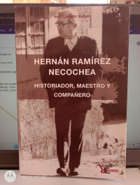 Hernán Ramírez Necochea : historiador, maestro y compañero