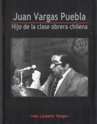 Juan Vargas Puebla : Hijo de la clase obrera chilena