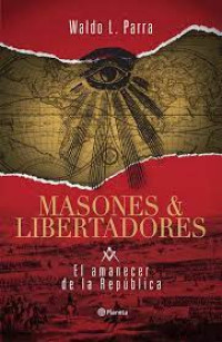 Masones & Libertadores : el amanecer de la República